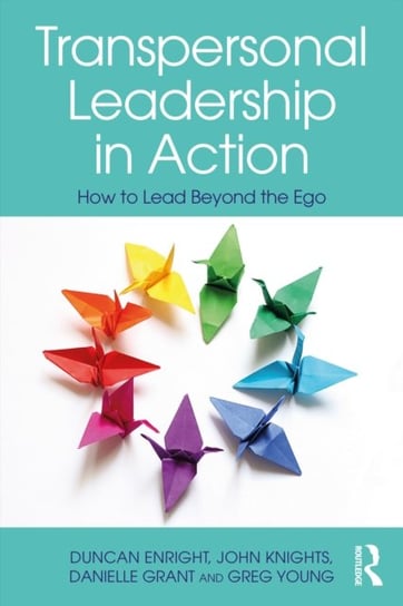 Transpersonal Leadership in Action. How to Lead Beyond the Ego Opracowanie zbiorowe