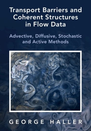 Transport Barriers and Coherent Structures in Flow Data: Advective, Diffusive, Stochastic and Active Methods Opracowanie zbiorowe