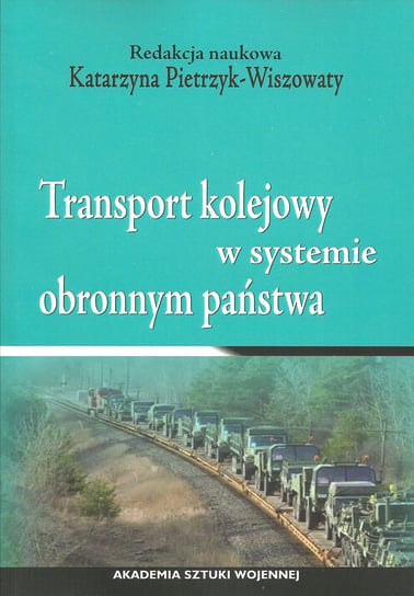 Transport kolejowy w systemie obronnym państwa Opracowanie zbiorowe