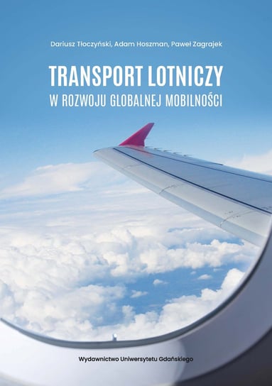 Transport lotniczy w rozwoju globalnej mobilności Tłoczyński Dariusz, Adam Hoszman, Paweł Zgrajek