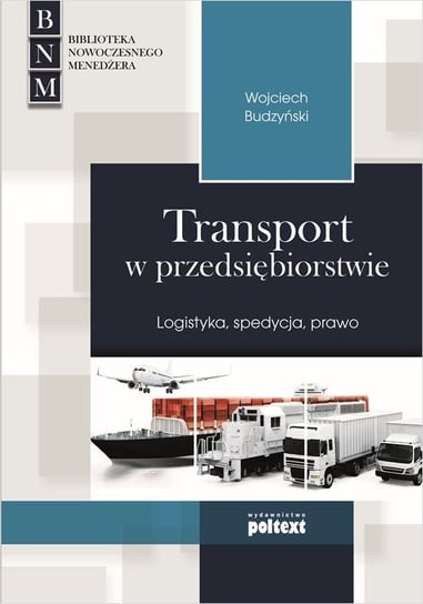 Transport w przedsiębiorstwie. Logistyka, spedycja, prawo Budzyński Wojciech