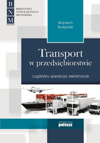 Transport w przedsiębiorstwie. Logistyka, spedycja, reklamacje Budzyński Wojciech