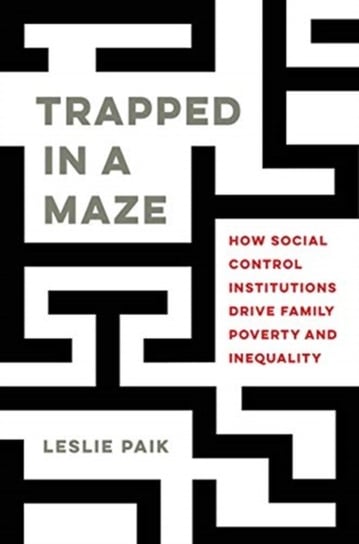 Trapped in a Maze: How Social Control Institutions Drive Family Poverty and Inequality Leslie Paik