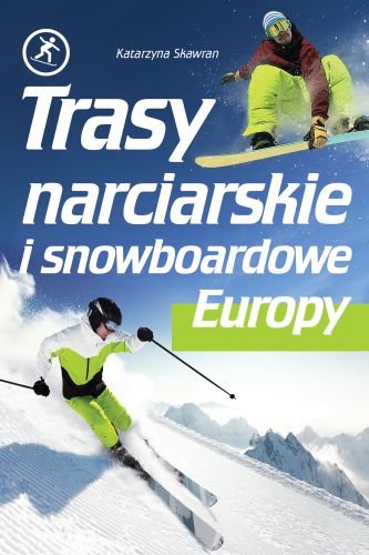 Trasy narciarskie i snowbordowe Europy Skawran Katarzyna