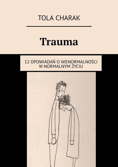 Trauma. 12 opowiadań o nienormalności w normalnym życiu - ebook mobi Charak Tola