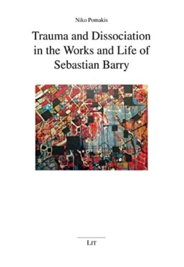 Trauma and Dissociation in the Works and Life of Sebastian Barry Lit Verlag