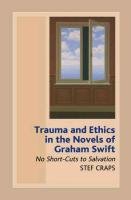 Trauma and Ethics in the Novels of Graham Swift Craps Stef