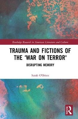 Trauma and Fictions of the "War on Terror": Disrupting Memory O'Brien Sarah