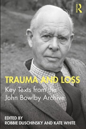 Trauma and Loss: Key Texts from the John Bowlby Archive Opracowanie zbiorowe