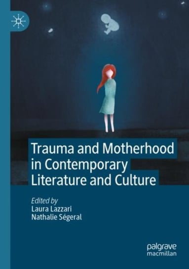 Trauma and Motherhood in Contemporary Literature and Culture Laura Lazzari