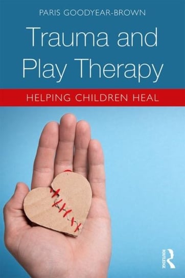 Trauma and Play Therapy. Helping Children Heal Opracowanie zbiorowe
