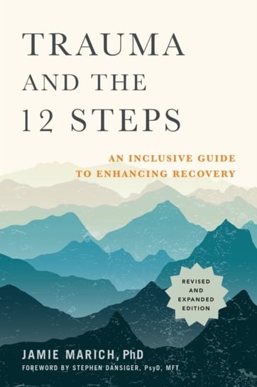 Trauma and the 12 Steps: An Inclusive Guide to Enhancing Recovery Jamie Marich