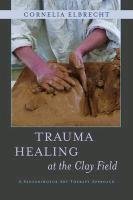 Trauma Healing at the Clay Field Elbrecht Cornelia