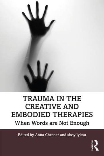 Trauma in the Creative and Embodied Therapies. When Words are Not Enough Opracowanie zbiorowe
