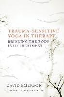Trauma-Sensitive Yoga in Therapy Emerson David