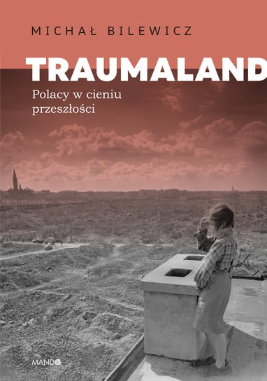 Traumaland. Polacy w cieniu przeszłości Bilewicz Michał