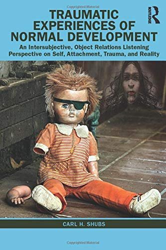 Traumatic Experiences of Normal Development: An Intersubjective, Object Relations Listening Perspect Carl H. Shubs