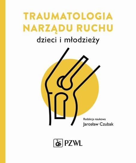 Traumatologia narządu ruchu dzieci i młodzieży Jarosław Czubak