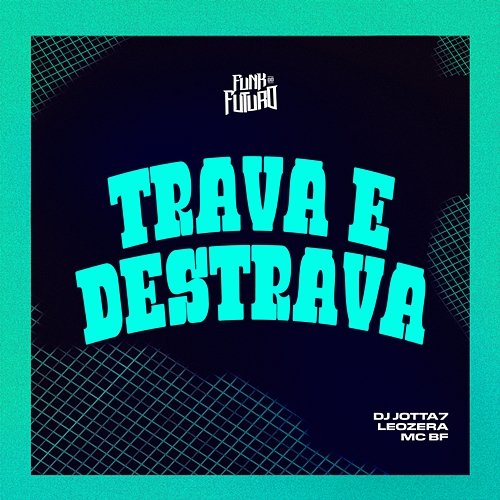 Trava e Destrava DJ Jotta7, LeoZera & MC BF