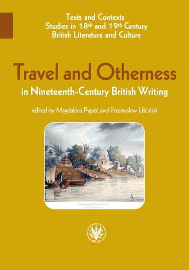 Travel and Otherness in Nineteenth-Century British Writing Pypeć Magdalena, Przemysław Uściński