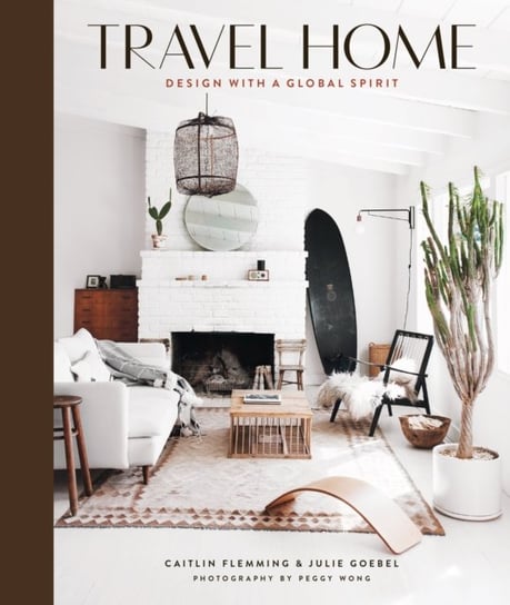 Travel Home: Design with a Global Spirit Caitlin Flemming, Julie Goebel
