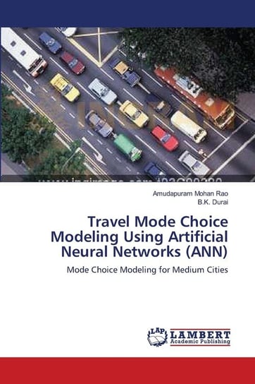 Travel Mode Choice Modeling Using Artificial Neural Networks (ANN) Mohan Rao Amudapuram