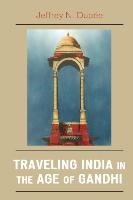 Traveling India in the Age of Gandhi Dupee Jeffrey N.