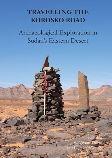 Travelling the Korosko Road: Archaeological Exploration in Sudans Eastern Desert Derek A. Welsby