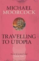 Travelling to Utopia Moorcock Michael
