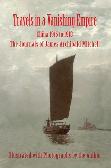 Travels in a Vanishing Empire, China 1915 to 1918 Mitchell James A