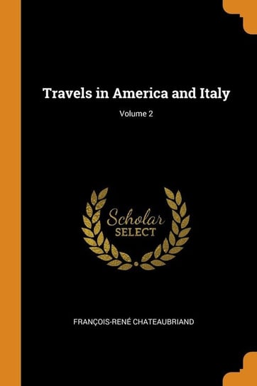 Travels in America and Italy; Volume 2 Chateaubriand François-René