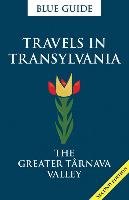 Travels in Transylvania: The Greater Târnava Valley Abel-Smith Lucy