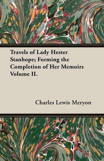 Travels of Lady Hester Stanhope; Forming the Completion of Her Memoirs Volume II. Meryon Charles Lewis