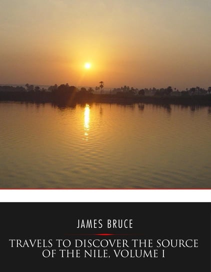 Travels to Discover the Source of the Nile, Volume I - ebook epub James Bruce