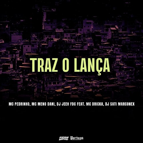 Traz O Lança MC Meno Dani, MC Dricka, DJ Jeeh FDC & Dj Sati Marconex feat. MC Pedrinho