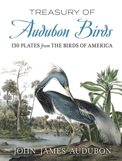 Treasury of Audubon Birds: 130 Plates from The Birds of America John James Audubon