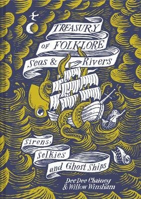 Treasury of Folklore - Seas and Rivers: Sirens, Selkies and Ghost Ships Dee Dee Chainey