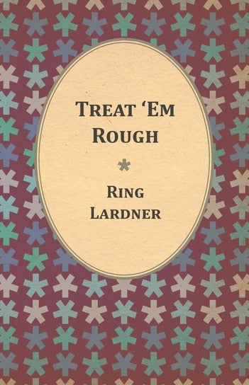 Treat 'Em Rough - Letters From Jack The Kaiser Killer Ring Jr. Lardner