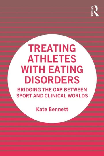 Treating Athletes with Eating Disorders: Bridging the Gap between Sport and Clinical Worlds Kate Bennett