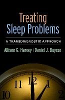 Treating Sleep Problems: A Transdiagnostic Approach Harvey Allison G., Buysse Daniel J.