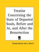 Treatise Concerning the State of Departed Souls, Before and At, and After the Resurrection Burnet Thomas