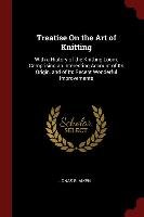 Treatise on the Art of Knitting: With a History of the Knitting Loom: Comprising an Interesting Account of Its Origin, and of Its Recent Wonderful Imp Jonas B. Aiken
