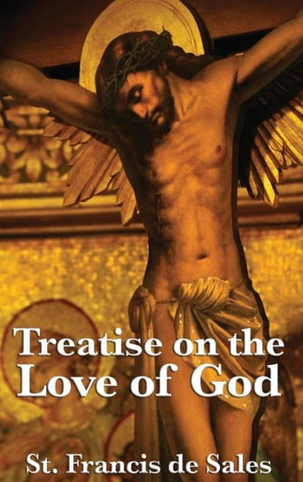Treatise on the Love of God De Sales St Francis