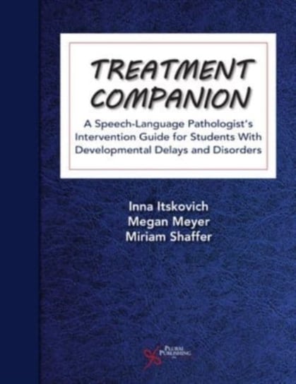 Treatment Companion: A Speech-Language Pathologist's Intervention Guide for Students With Developmental Delays and Disorders Plural Publishing Inc