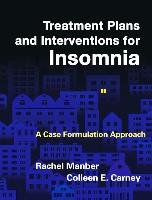 Treatment Plans and Interventions for Insomnia: A Case Formulation Approach Manber Rachel, Carney Colleen E.