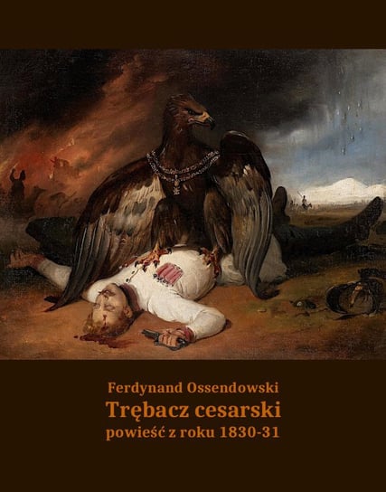 Trębacz cesarski. Powieść z roku 1830-31 Ossendowski Antoni Ferdynand