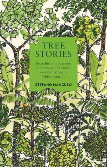 Tree Stories: How trees plant our world and connect our lives Mancuso Stefano