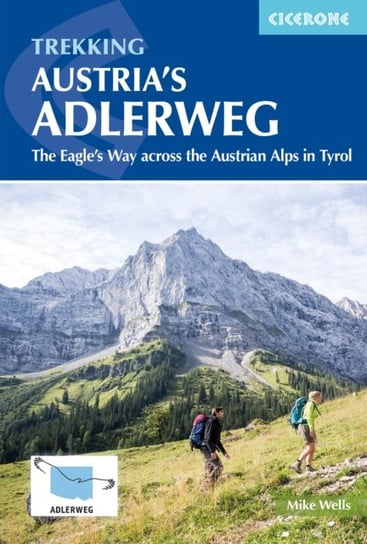 Trekking Austria's Adlerweg: The Eagle's Way across the Austrian Alps in Tyrol Wells Mike