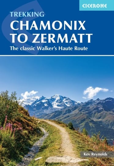 Trekking Chamonix to Zermatt: The classic Walker's Haute Route Reynolds Kev