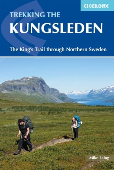Trekking the Kungsleden. The Kings Trail through Northern Sweden Mike Laing